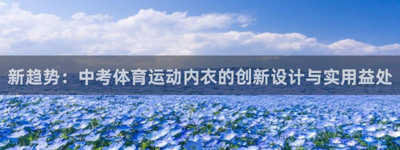 风速体育nba直播：新趋势：中考体育运动内衣的创新设计与实用益处