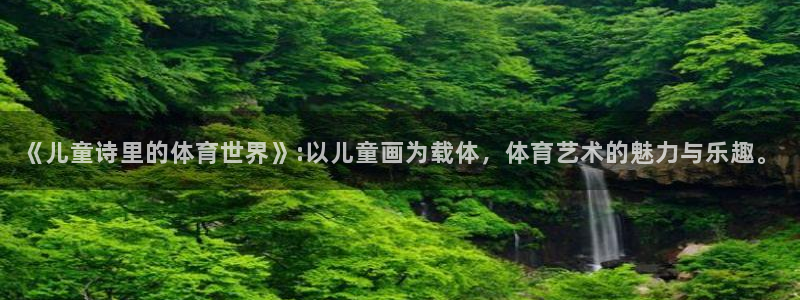 风速体育下载：《儿童诗里的体育世界》:以儿童画为载体，体育艺术的魅力与乐趣。