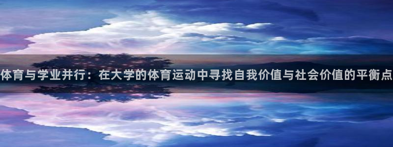 风速体育app下载官网最新版：体育与学业并行：在大学的体育运动中寻找自我价值与社会价值的平衡点